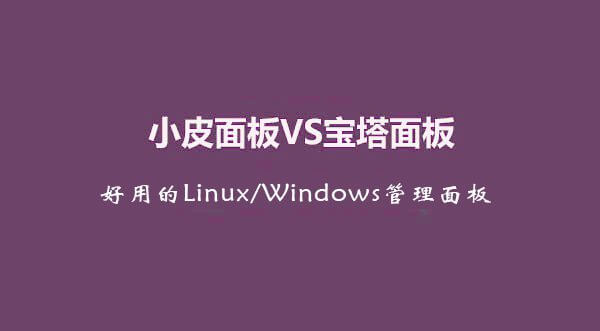 宝塔面板和小皮面板哪个好?